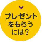 プレゼントをもらうには？